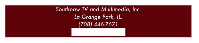 Southpaw TV and Multimedia, Inc.
La Grange Park, IL.
(708) 446-7671
info@southpawtv.com